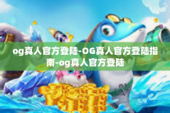 og真人官方登陆-OG真人官方登陆指南-og真人官方登陆