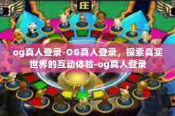 og真人登录-OG真人登录，探索真实世界的互动体验-og真人登录