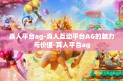 真人平台ag-真人互动平台AG的魅力与价值-真人平台ag