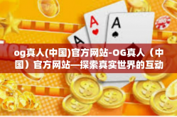og真人(中国)官方网站-OG真人（中国）官方网站—探索真实世界的互动娱乐体验-og真人(中国)官方网站