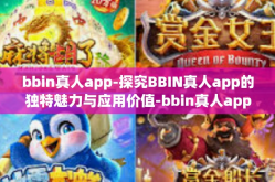 bbin真人app-探究BBIN真人app的独特魅力与应用价值-bbin真人app