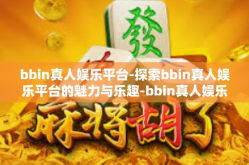 bbin真人娱乐平台-探索bbin真人娱乐平台的魅力与乐趣-bbin真人娱乐平台
