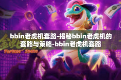 bbin老虎机套路-揭秘bbin老虎机的套路与策略-bbin老虎机套路