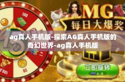 ag真人手机版-探索AG真人手机版的奇幻世界-ag真人手机版