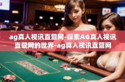 ag真人视讯直营网-探索AG真人视讯直营网的世界-ag真人视讯直营网