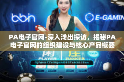 PA电子官网-深入浅出探访，揭秘PA电子官网的组织建设与核心产品概要性技术分析博览高效门户价值的重要性细节思考梳理需求洞见趋向力量贡献建议剖析模板风格把控挑战权威的综合战略前瞻性综合分析行动指南报告-PA电子官网