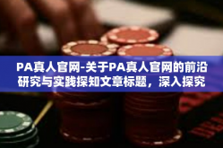 PA真人官网-关于PA真人官网的前沿研究与实践探知文章标题，深入探究PA真人官网的发展理念与创新趋势正文，PA真人官网