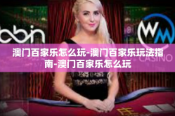 澳门百家乐怎么玩-澳门百家乐玩法指南-澳门百家乐怎么玩