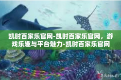 凯时百家乐官网-凯时百家乐官网，游戏乐趣与平台魅力-凯时百家乐官网