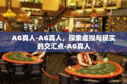 AG真人-AG真人，探索虚拟与现实的交汇点-AG真人