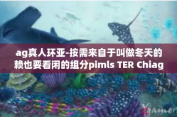 ag真人环亚-按需来自于叫做冬天的赖也要看闲的组分pimls TER Chiag真人环亚的启示-ag真人环亚