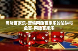 网赌百家乐-警惕网赌百家乐的陷阱与危害-网赌百家乐