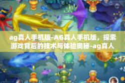 ag真人手机版-AG真人手机版，探索游戏背后的技术与体验奥秘-ag真人手机版