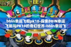bbin幸运飞艇pk10-探索BBIN幸运飞艇与PK10的奇幻世界-bbin幸运飞艇pk10