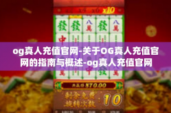 og真人充值官网-关于OG真人充值官网的指南与概述-og真人充值官网