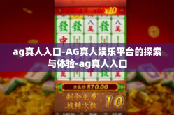 ag真人入口-AG真人娱乐平台的探索与体验-ag真人入口