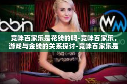 竞咪百家乐是花钱的吗-竞咪百家乐，游戏与金钱的关系探讨-竞咪百家乐是花钱的吗