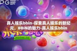 真人娱乐bbin-探索真人娱乐的新纪元，BBIN的魅力-真人娱乐bbin