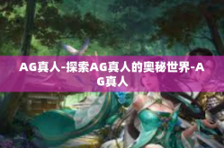 AG真人-探索AG真人的奥秘世界-AG真人