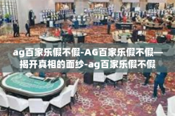 ag百家乐假不假-AG百家乐假不假—揭开真相的面纱-ag百家乐假不假