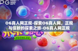 OG真人网正规-探索OG真人网，正规与信赖的探索之旅-OG真人网正规