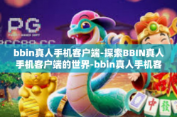 bbin真人手机客户端-探索BBIN真人手机客户端的世界-bbin真人手机客户端