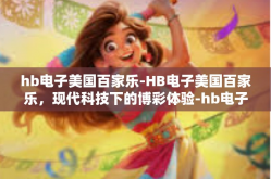 hb电子美国百家乐-HB电子美国百家乐，现代科技下的博彩体验-hb电子美国百家乐