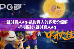 凯时真人ag-凯时真人的多元价值解析与探讨-凯时真人ag
