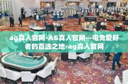 ag真人官网-AG真人官网—电竞爱好者的首选之地-ag真人官网