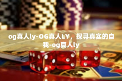 og真人ly-OG真人LY，探寻真实的自我-og真人ly