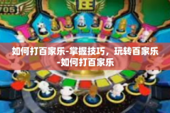 如何打百家乐-掌握技巧，玩转百家乐-如何打百家乐