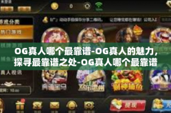 OG真人哪个最靠谱-OG真人的魅力，探寻最靠谱之处-OG真人哪个最靠谱
