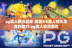 ag真人视讯游戏-探索AG真人视讯游戏的魅力-ag真人视讯游戏