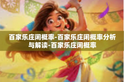 百家乐庄闲概率-百家乐庄闲概率分析与解读-百家乐庄闲概率