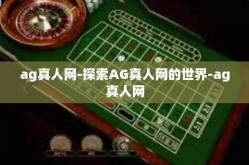 ag真人网-探索AG真人网的世界-ag真人网