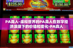 PA真人-虚拟世界的PA真人在数字经济浪潮下的价值和变化-PA真人