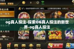 og真人投注-探索OG真人投注的新世界-og真人投注