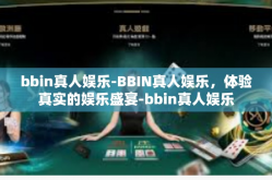 bbin真人娱乐-BBIN真人娱乐，体验真实的娱乐盛宴-bbin真人娱乐