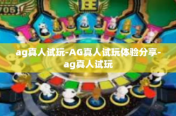 ag真人试玩-AG真人试玩体验分享-ag真人试玩