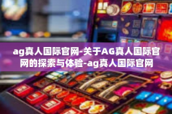 ag真人国际官网-关于AG真人国际官网的探索与体验-ag真人国际官网