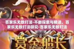 百家乐无敌打法-不断探索与精进，百家乐无敌打法研究-百家乐无敌打法