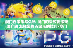 澳门百家乐怎么玩-澳门的极致刺激玩法介绍 怎样掌握百家乐的技巧-澳门百家乐怎么玩
