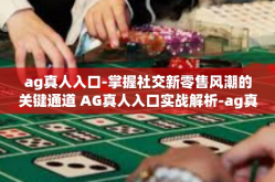 ag真人入口-掌握社交新零售风潮的关键通道 AG真人入口实战解析-ag真人入口