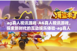 ag真人视讯游戏-AG真人视讯游戏，探索新时代的互动娱乐体验-ag真人视讯游戏