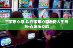 百家乐心态-以百家乐心态看待人生舞台-百家乐心态