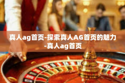 真人ag首页-探索真人AG首页的魅力-真人ag首页