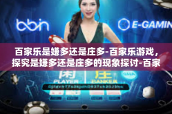 百家乐是嫌多还是庄多-百家乐游戏，探究是嫌多还是庄多的现象探讨-百家乐是嫌多还是庄多
