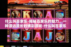 什么叫百家乐-揭秘百家乐的魅力，一种源远流长的博彩游戏-什么叫百家乐
