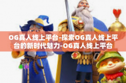 OG真人线上平台-探索OG真人线上平台的新时代魅力-OG真人线上平台