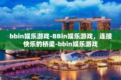 bbin娱乐游戏-BBin娱乐游戏，连接快乐的桥梁-bbin娱乐游戏
